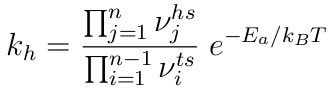 k_h= \frac{\prod_{j=1}^n \nu_j^{hs}}{\prod_{i=1}^{n-1} \nu_i^{ts}}~e^{-E_a/k_B T}